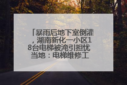 暴雨后地下室倒灌，湖南新化一小区18台电梯被淹引担忧 当地：电梯维修工作正逐步实施